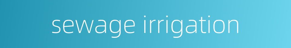 sewage irrigation的同义词