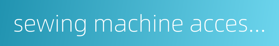 sewing machine accessory的同义词