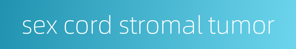 sex cord stromal tumor的同义词