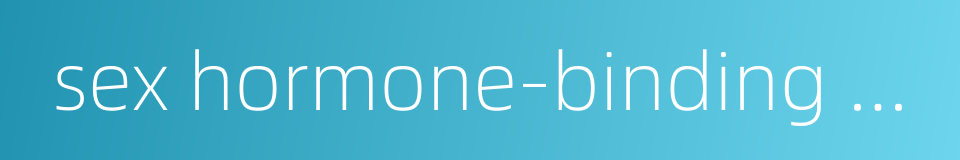 sex hormone-binding globulin的同义词