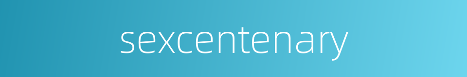 sexcentenary的同义词