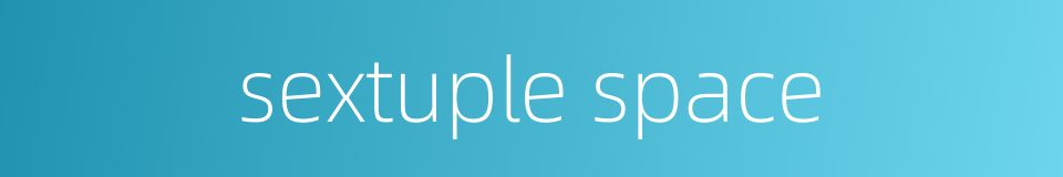 sextuple space的同义词