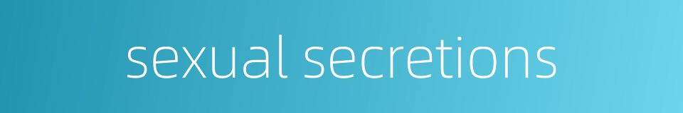 sexual secretions的同义词