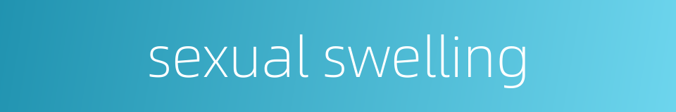 sexual swelling的同义词