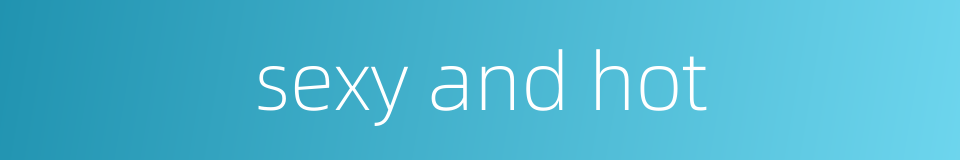 sexy and hot的同义词