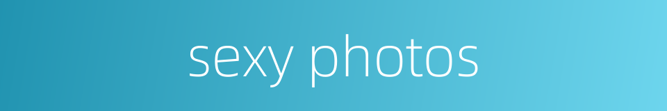 sexy photos的同义词