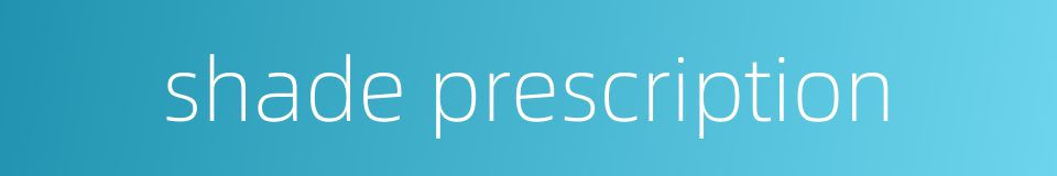 shade prescription的同义词