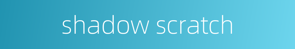 shadow scratch的同义词