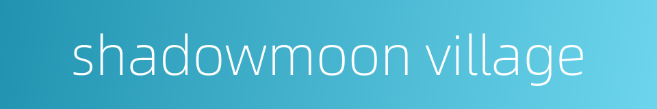shadowmoon village的同义词