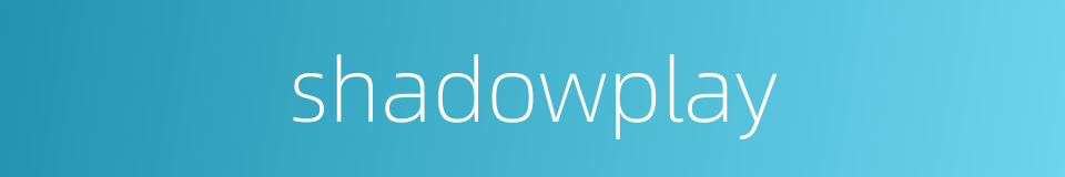 shadowplay的同义词
