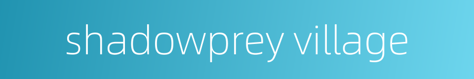 shadowprey village的同义词