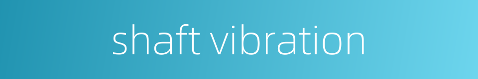 shaft vibration的同义词