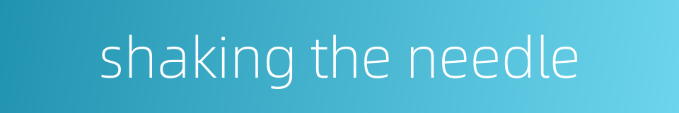 shaking the needle的同义词