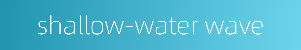 shallow-water wave的同义词