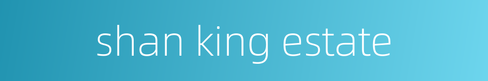 shan king estate的同义词