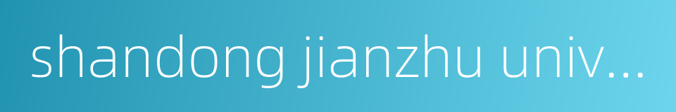 shandong jianzhu university的同义词