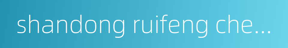 shandong ruifeng chemical co ltd的同义词