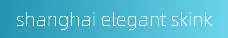 shanghai elegant skink的同义词