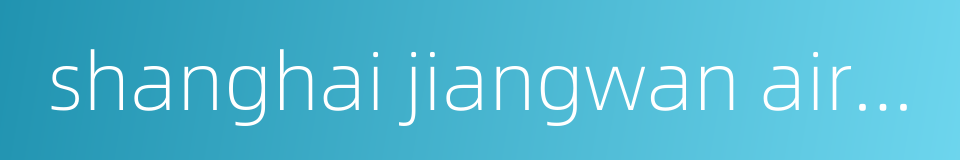 shanghai jiangwan airport的同义词