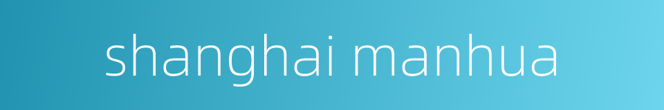 shanghai manhua的同义词