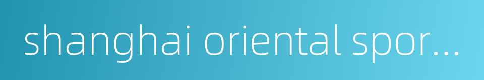 shanghai oriental sports center的同义词