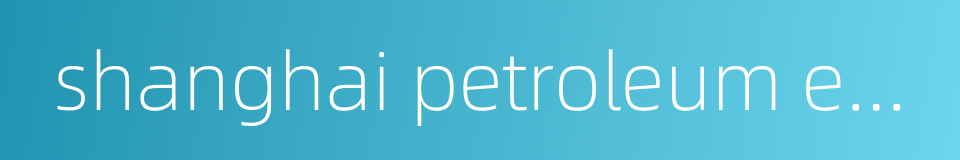 shanghai petroleum exchange的同义词