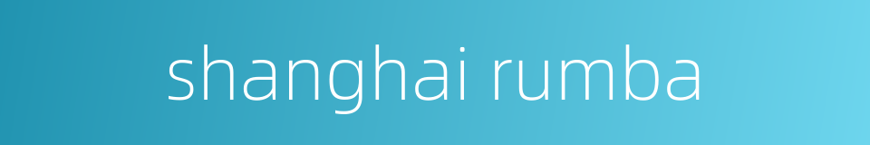 shanghai rumba的同义词
