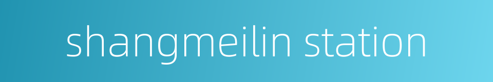 shangmeilin station的同义词