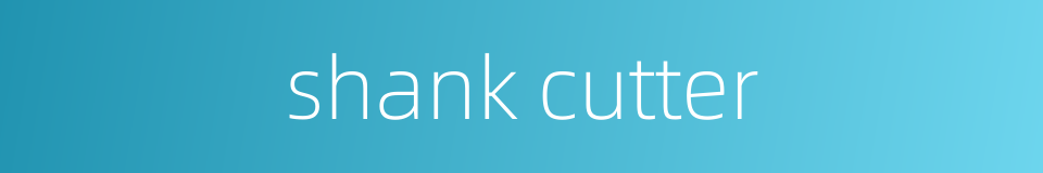 shank cutter的同义词