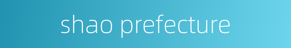 shao prefecture的同义词