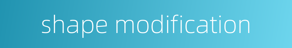 shape modification的同义词