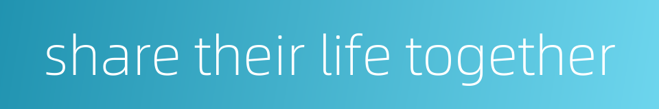 share their life together的同义词