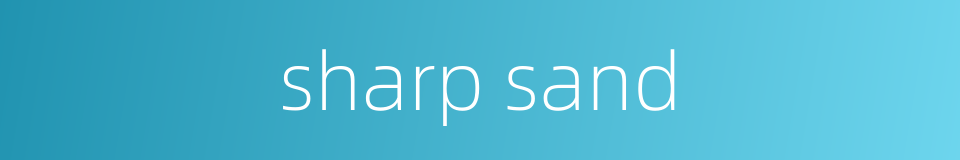 sharp sand的同义词