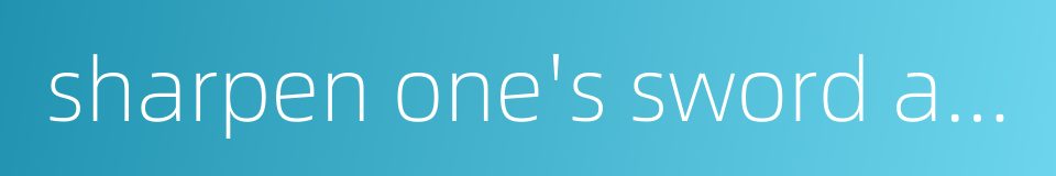 sharpen one's sword and oil one's gun的同义词