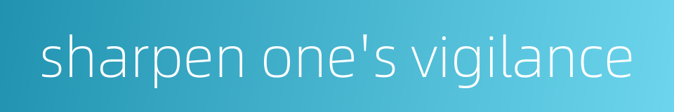 sharpen one's vigilance的同义词