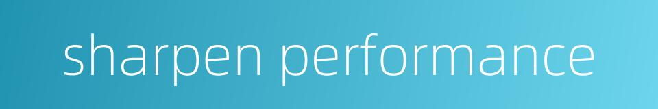 sharpen performance的同义词