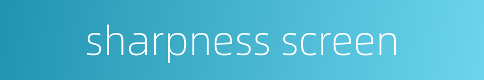 sharpness screen的同义词