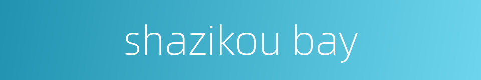 shazikou bay的同义词