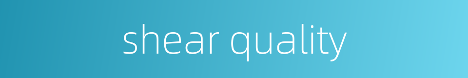 shear quality的同义词