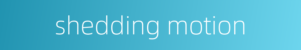 shedding motion的同义词