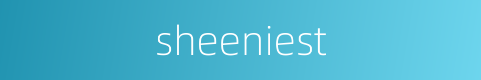 sheeniest的同义词