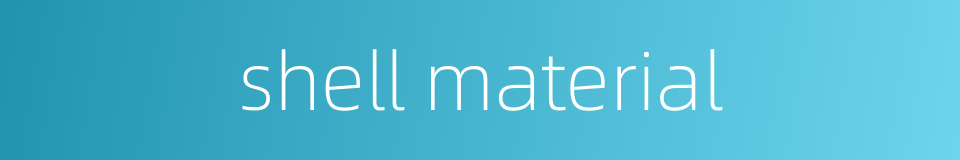 shell material的同义词