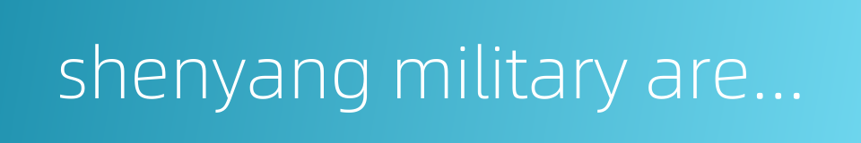 shenyang military area command的同义词