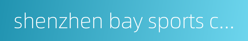 shenzhen bay sports center的同义词