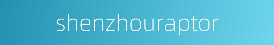 shenzhouraptor的同义词