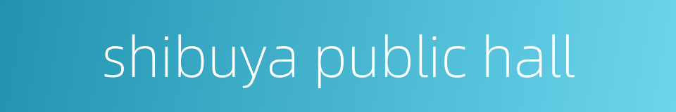 shibuya public hall的同义词