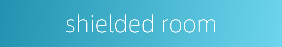 shielded room的同义词