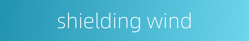 shielding wind的同义词