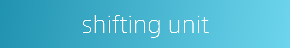shifting unit的同义词