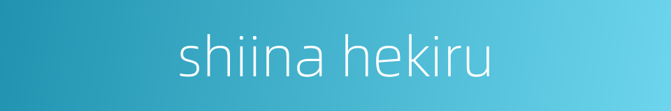 shiina hekiru的同义词